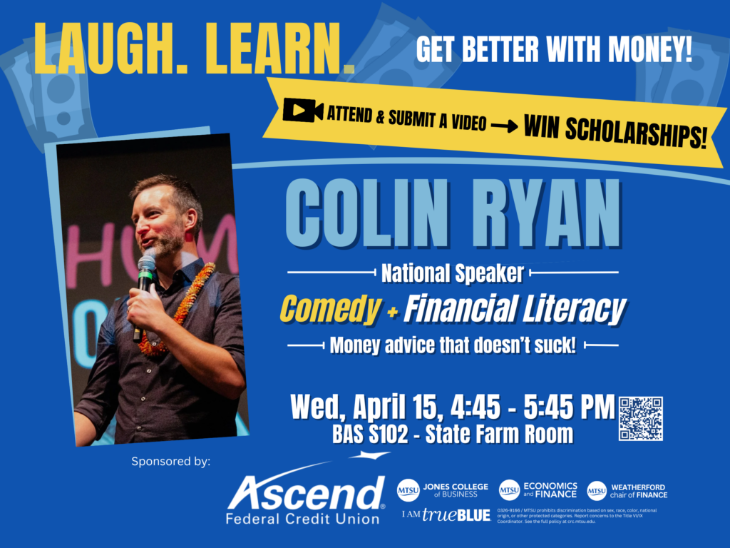 Laugh. Learn. Get better with money!
Atted and submit a video-->Win Scholarships!
Colin Ryan
National Speaker
Comedy+Financial Literacy
Money advice that doesn't suck!
Wednesday, April 15, 4:45-5:45 p.m.
BAS S102 State Farm Room 
Sponsored by Ascend Federal Credit Union.